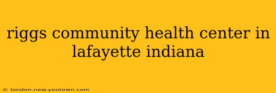 riggs community health center in lafayette indiana