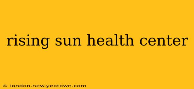 rising sun health center