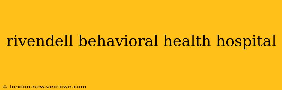 rivendell behavioral health hospital