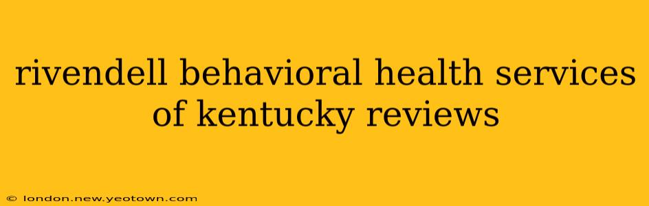 rivendell behavioral health services of kentucky reviews