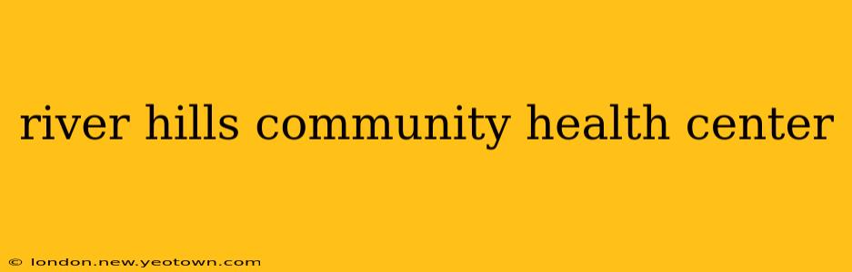 river hills community health center