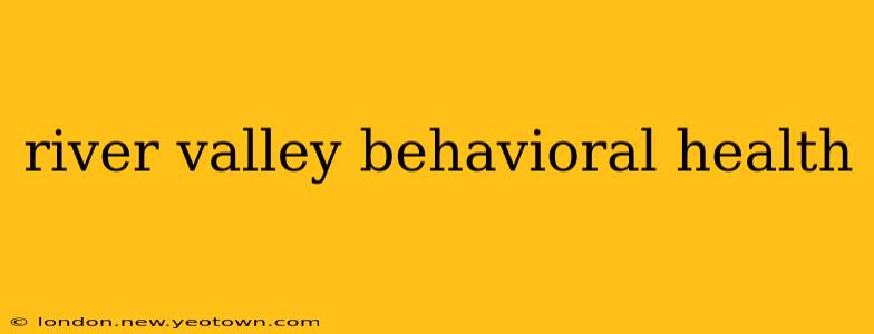 river valley behavioral health