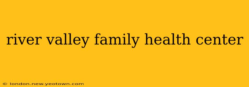 river valley family health center