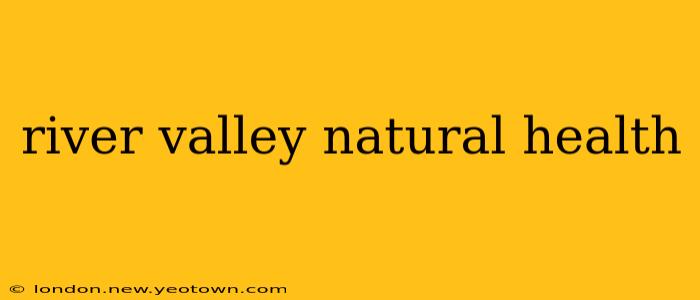river valley natural health