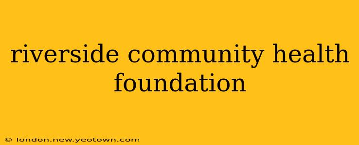 riverside community health foundation