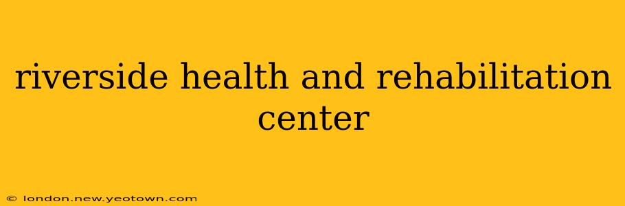 riverside health and rehabilitation center