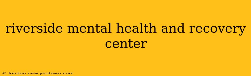 riverside mental health and recovery center