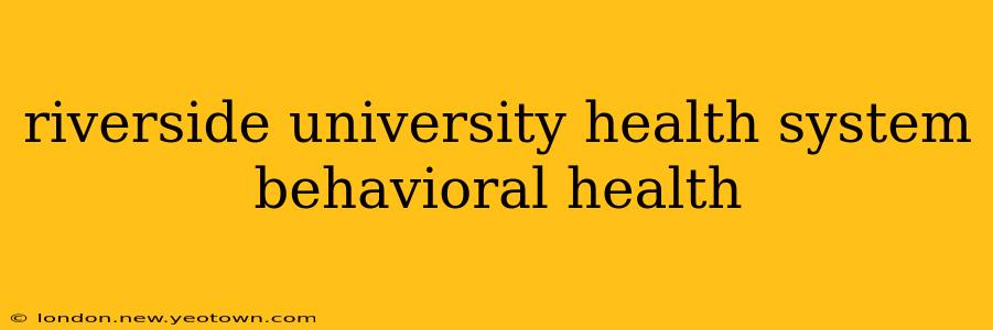 riverside university health system behavioral health