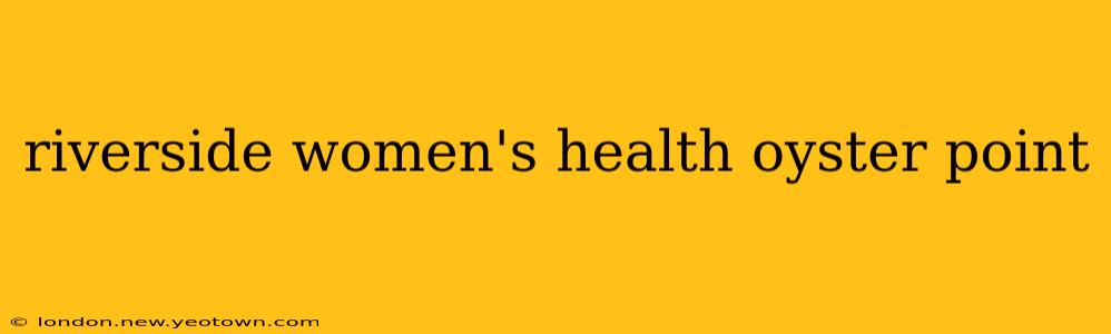 riverside women's health oyster point