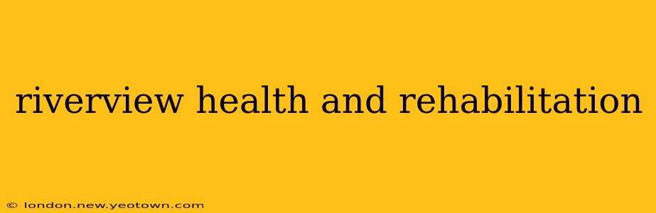 riverview health and rehabilitation