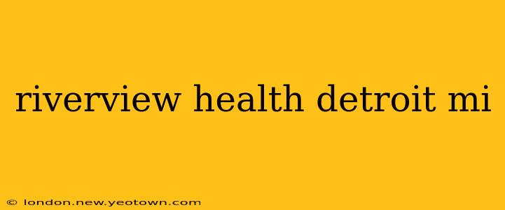 riverview health detroit mi
