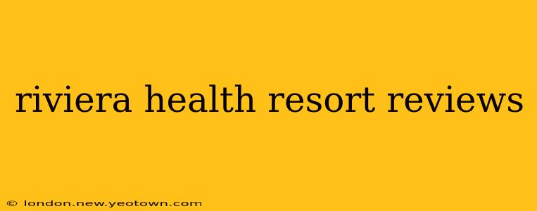 riviera health resort reviews