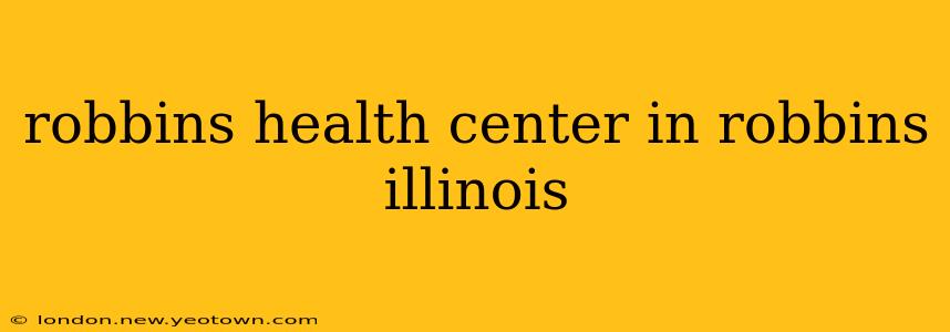 robbins health center in robbins illinois