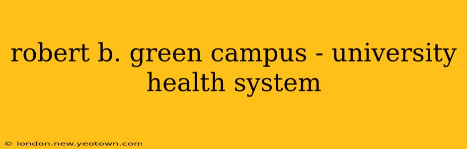robert b. green campus - university health system