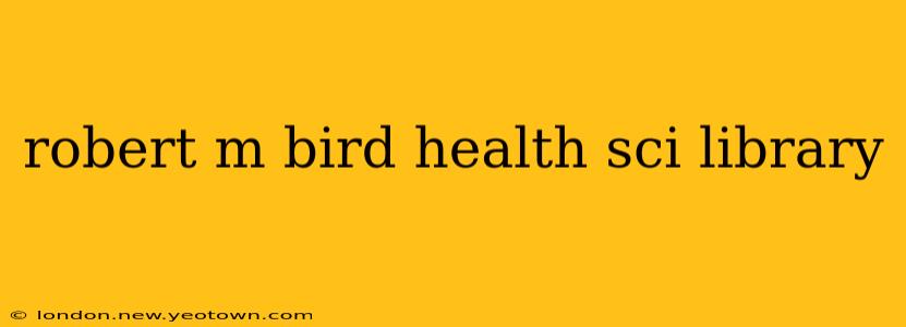 robert m bird health sci library