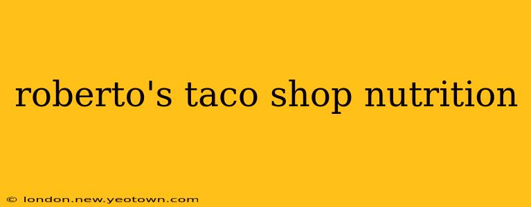 roberto's taco shop nutrition