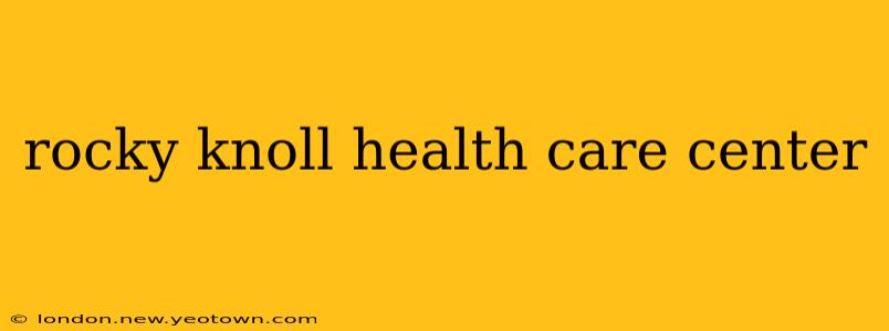 rocky knoll health care center