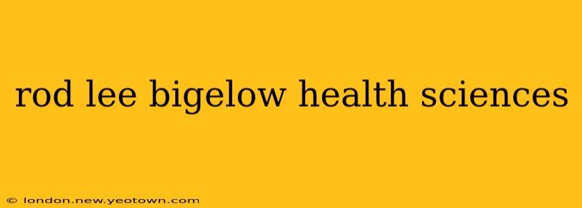 rod lee bigelow health sciences