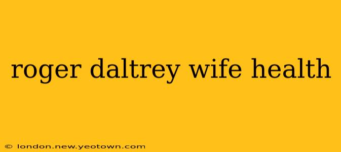 roger daltrey wife health