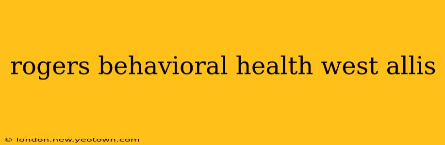 rogers behavioral health west allis