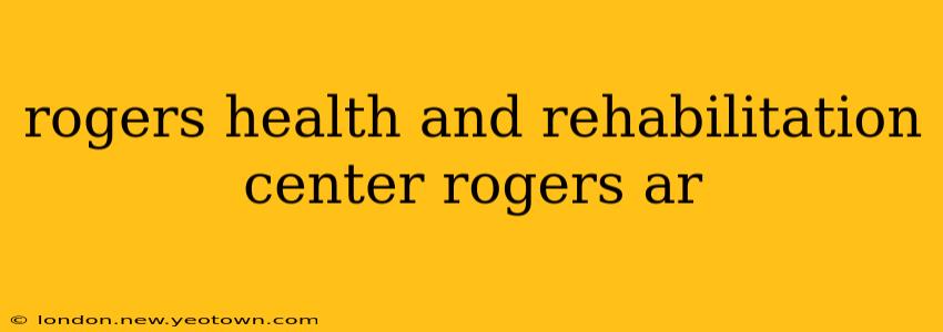 rogers health and rehabilitation center rogers ar