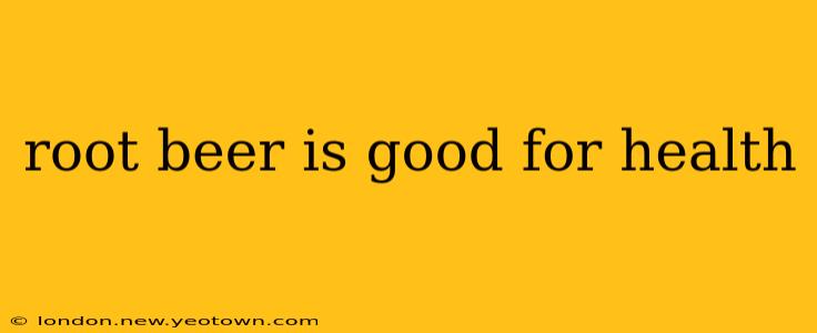 root beer is good for health