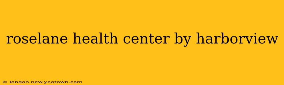 roselane health center by harborview