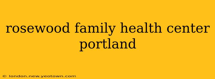 rosewood family health center portland