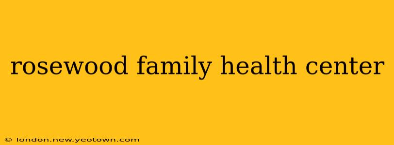 rosewood family health center