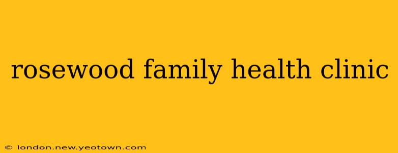 rosewood family health clinic