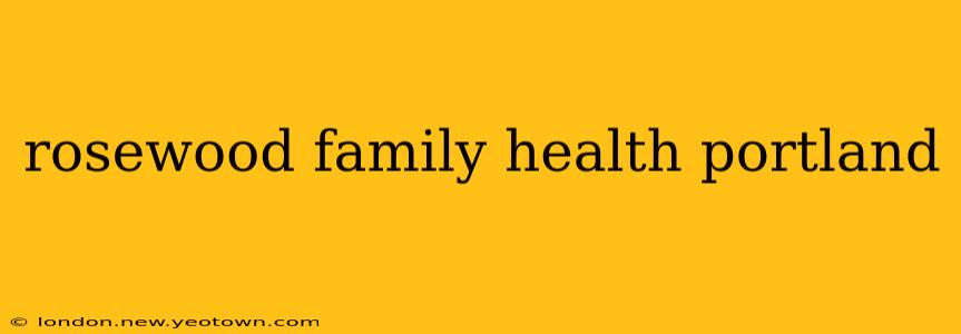 rosewood family health portland