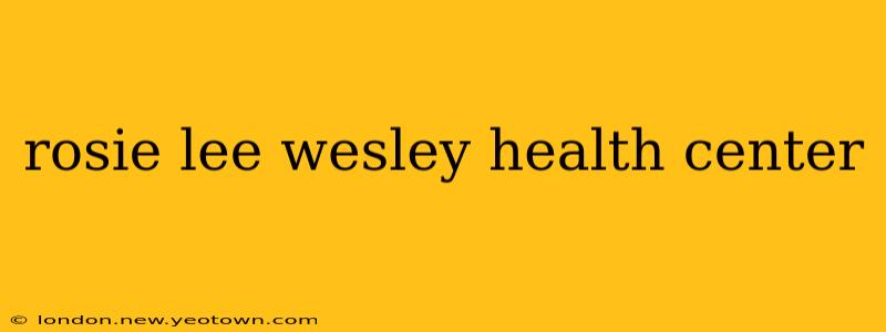 rosie lee wesley health center