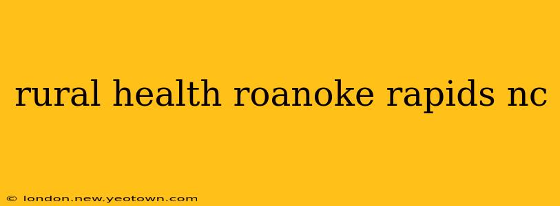 rural health roanoke rapids nc