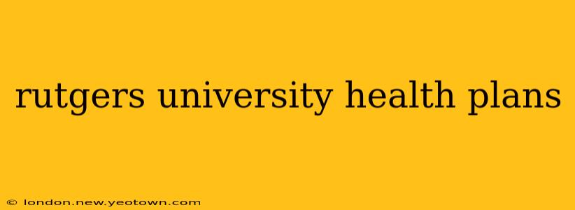 rutgers university health plans