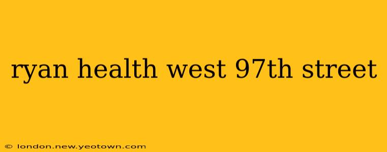 ryan health west 97th street