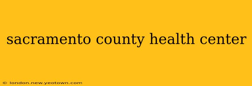 sacramento county health center