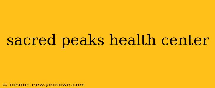sacred peaks health center