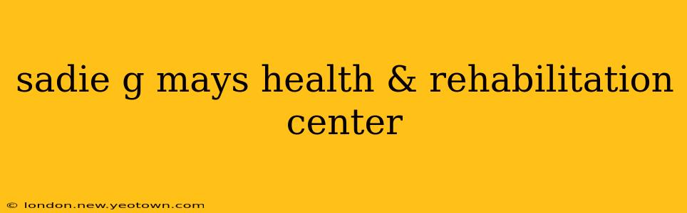 sadie g mays health & rehabilitation center