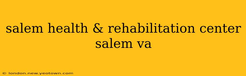 salem health & rehabilitation center salem va