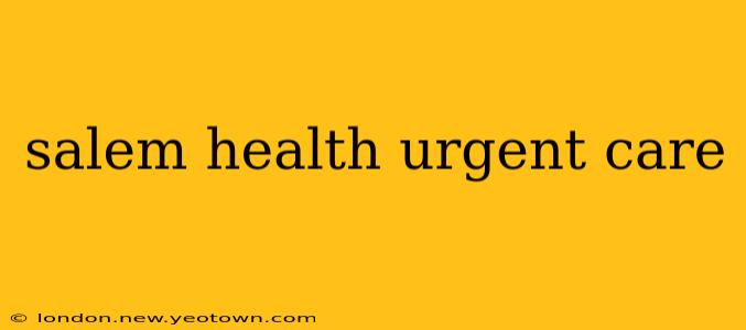 salem health urgent care