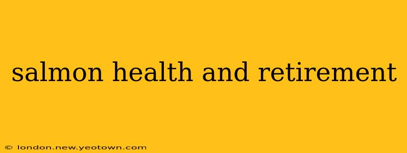 salmon health and retirement