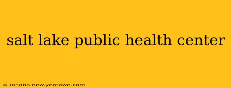 salt lake public health center