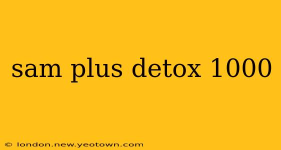 sam plus detox 1000