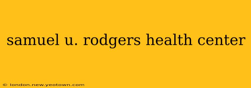 samuel u. rodgers health center