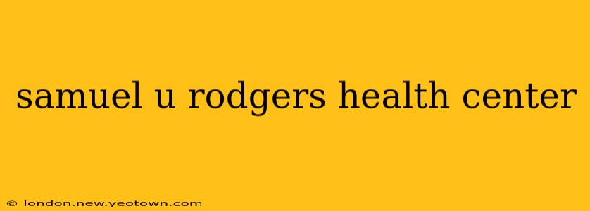 samuel u rodgers health center