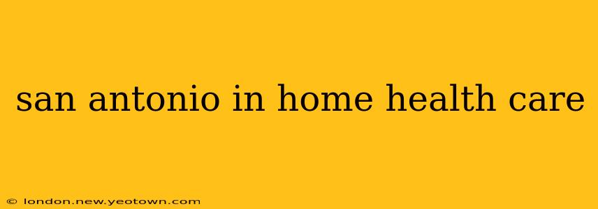 san antonio in home health care
