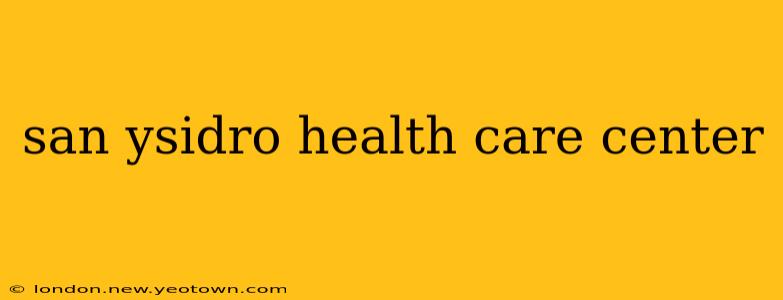san ysidro health care center