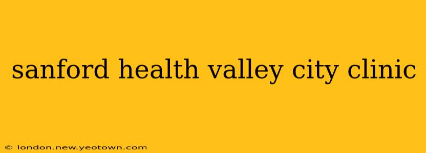 sanford health valley city clinic
