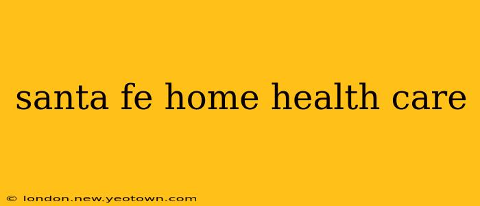 santa fe home health care