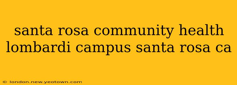 santa rosa community health lombardi campus santa rosa ca